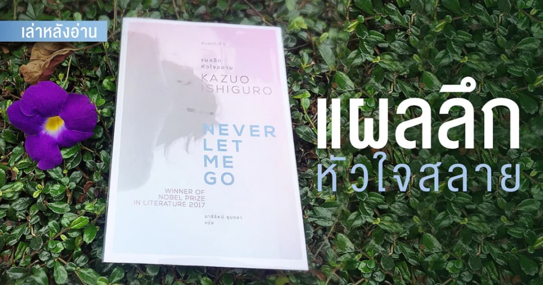 เล่าหลังอ่าน : “Never Let Me Go” หนังสือที่ซ่อนความเศร้าลึก และชะตากรรมของหนุ่มสาว