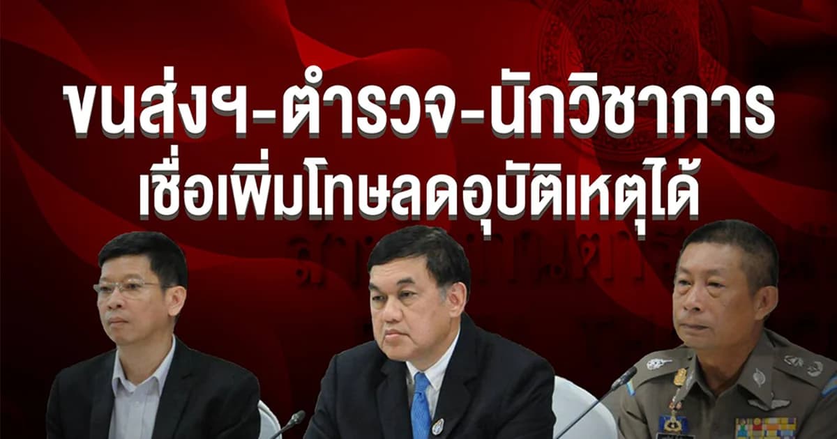 ขนส่ง-ตำรวจ-นักวิชาการ ประสานเสียง “เพิ่มโทษลดอุบัติเหตุ” ได้