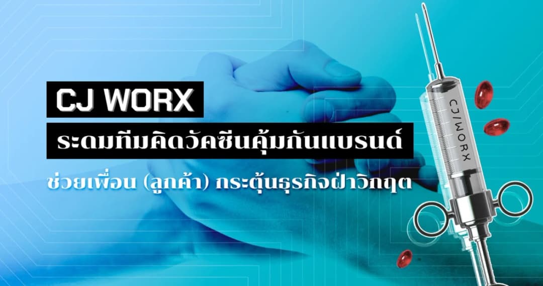 CJ WORX ระดมทีมคิดวัคซีนคุ้มกันแบรนด์ ช่วยเพื่อน(ลูกค้า)กระตุ้นธุรกิจฝ่าวิกฤต