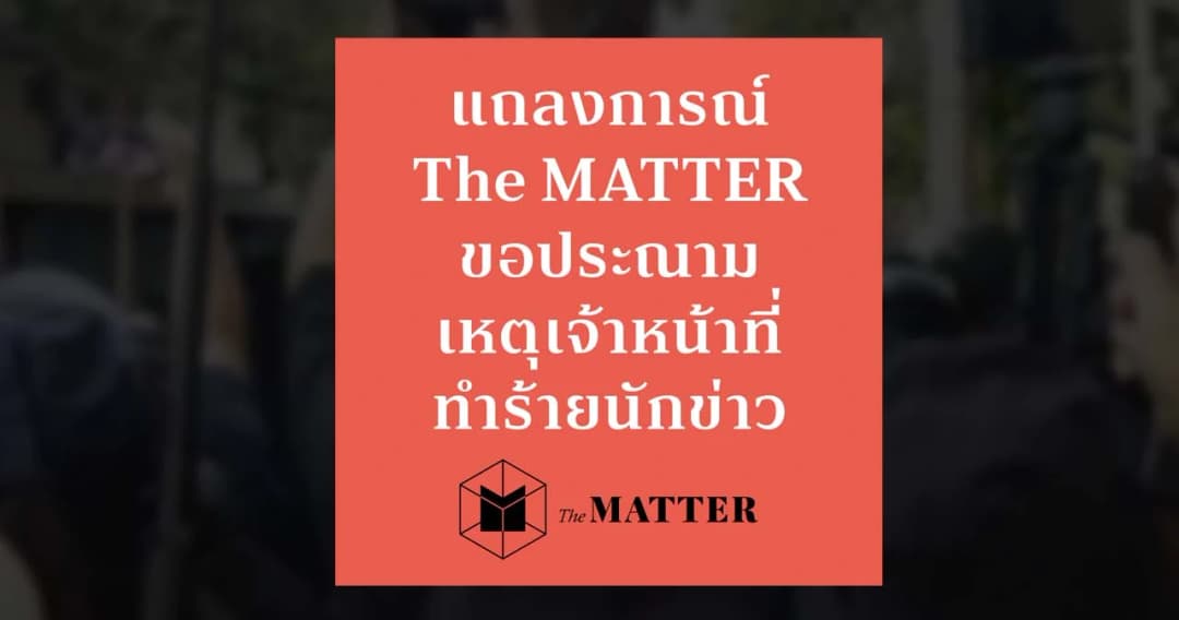 The MATTER ออกแถลงการณ์กรณีนักข่าวบาดเจ็บในที่ชุมนุม ‘ราษฎรหยุด APEC 2022’