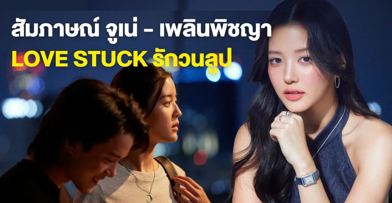 สัมภาษณ์ จูเน่ เพลินพิชญา กับบทบาทที่ทำให้เธอออกนอกเซฟโซนใน ‘Love Stuck รักวนลูป’